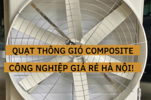 Quạt thông gió composite công nghiệp giá rẻ Hà Nội!